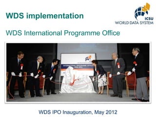 WDS implementation
WDS International Programme Office

WDS IPO Inauguration, May 2012

 