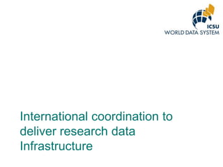 International coordination to
deliver research data
Infrastructure

 