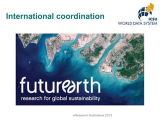 International coordination

eResearch Australasia 2013

 