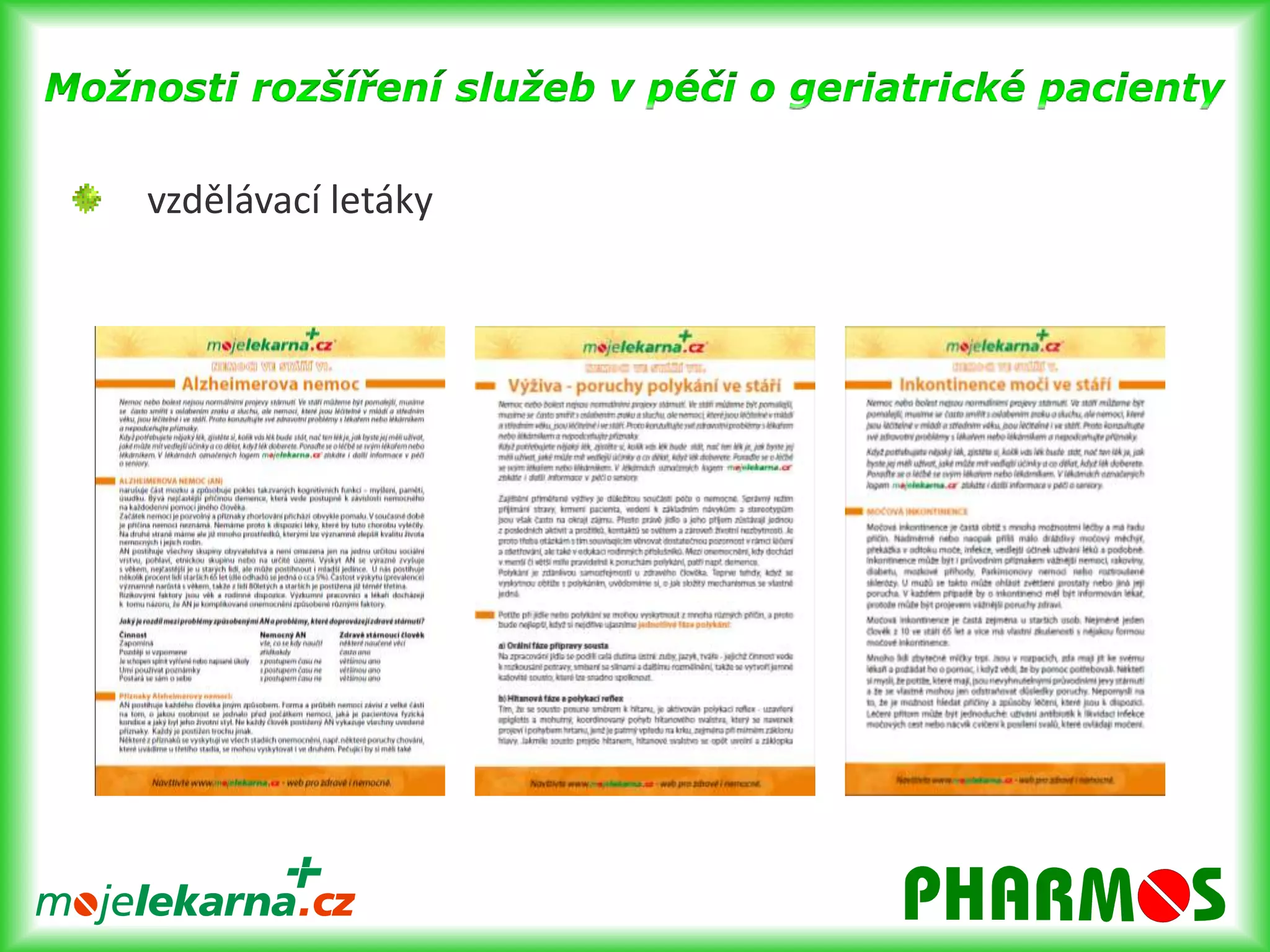 Možnosti rozšíření služeb v péči o geriatrické pacientyEdukce veřejnosti –vzdělávací letáky, webový portál ML, prodej pomůcek pro kognitivní trénink a vzdělávacích knih (např. Péče o pacienty s kognitivní poruchou)Edukace odborná – semináře s certifikací a garancí odborné společnosti (ČGGS)Skríninkovétestování v rámci kvalifikovaného poradenství v lékárnách s odbornou garancí (ČGGS) - testování demence, deprese, soběstačnosti nejenom u seniorů, testování kardiovaskulárního rizika