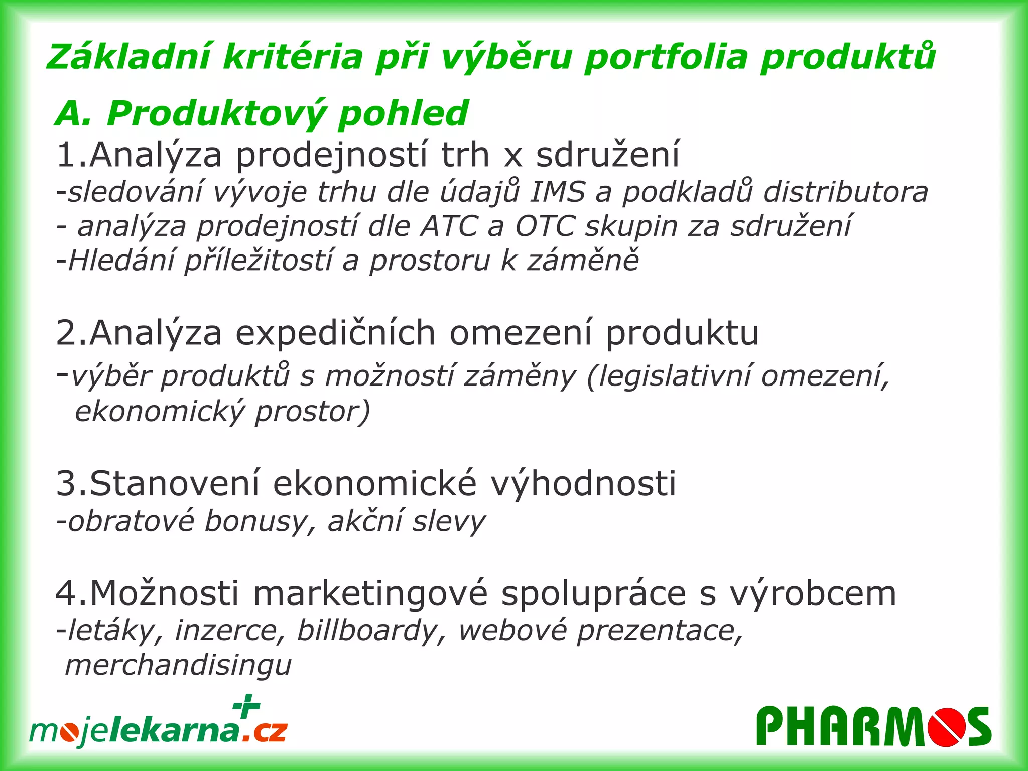 Základní kritéria při výběru portfolia produktůProduktový pohled1.Analýza prodejností trh x sdruženísledování vývoje trhu dle údajů IMS a podkladů distributora- analýza prodejností dle ATC a OTC skupin za sdružení