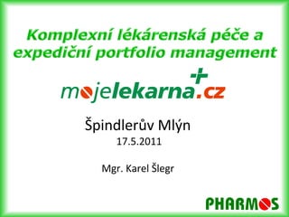 Špindlerův Mlýn 17.5.2011Mgr. Karel Šlegr Komplexní lékárenská péče a  expediční portfolio management 