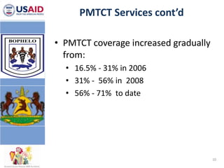 PMTCT Services cont’d<br />PMTCT coverage increased gradually from:<br /><ul><li> 16.5% - 31% in 2006 