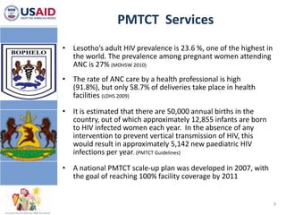 PMTCT  Services<br />Lesotho’s adult HIV prevalence is 23.6 %, one of the highest in the world. The prevalence among pregn...