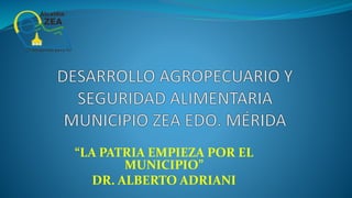 “LA PATRIA EMPIEZA POR EL
MUNICIPIO”
DR. ALBERTO ADRIANI
 