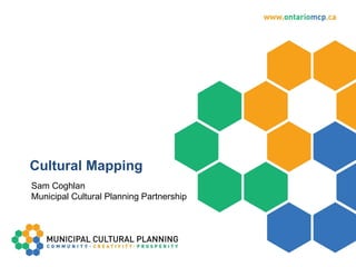 Cultural Mapping Sam Coghlan Municipal Cultural Planning Partnership 