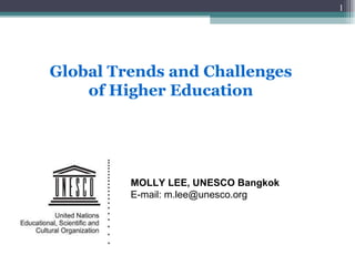 Global Trends and Challenges of Higher Education MOLLY LEE, UNESCO Bangkok E-mail: m.lee@unesco.org 