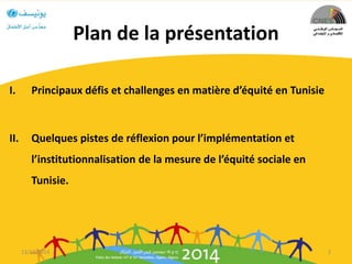 Plan de la présentation
I. Principaux défis et challenges en matière d’équité en Tunisie
II. Quelques pistes de réflexion ...