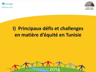 I) Principaux défis et challenges
en matière d’équité en Tunisie
13/12/2014 3
 