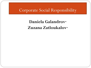 Corporate Social Responsibility Daniela Galandrová Zuzana Zatloukalová 