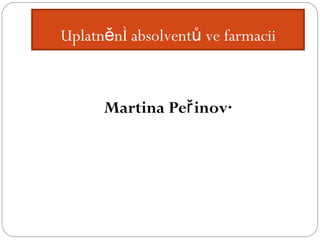 Uplatnění absolventů ve farmacii Martina Peřinová 