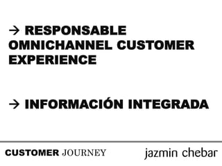  RESPONSABLE
OMNICHANNEL CUSTOMER
EXPERIENCE
 INFORMACIÓN INTEGRADA
CUSTOMER JOURNEY
 