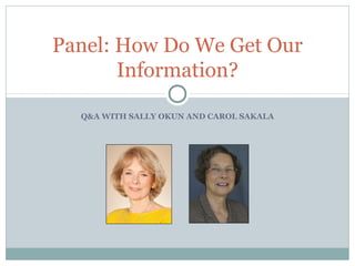 Q&A WITH SALLY OKUN AND CAROL SAKALA
Panel: Where Do We Get Our
Information?
 