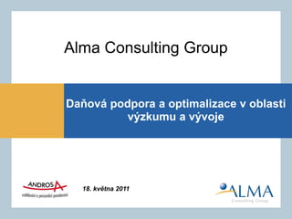 Alma Consulting Group
Daňová podpora a optimalizace v oblasti
výzkumu a vývoje
18. května 2011
 