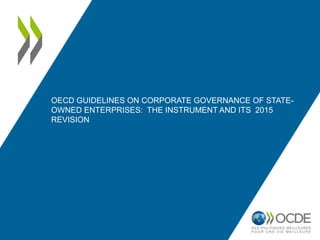 OECD GUIDELINES ON CORPORATE GOVERNANCE OF STATE-
OWNED ENTERPRISES: THE INSTRUMENT AND ITS 2015
REVISION
 