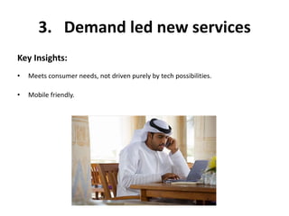 3. Demand led new services
Key Insights:
• Meets consumer needs, not driven purely by tech possibilities.
• Mobile friendly.
 