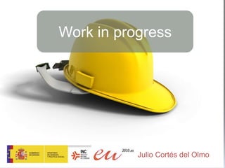 Work in progress Julio Cortés del Olmo 