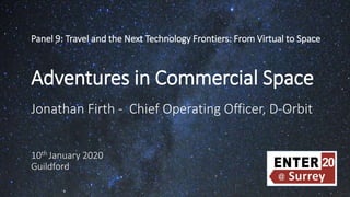 Panel 9: Travel and the Next Technology Frontiers: From Virtual to Space
Adventures in Commercial Space
Jonathan Firth - Chief Operating Officer, D-Orbit
10th January 2020
Guildford
 