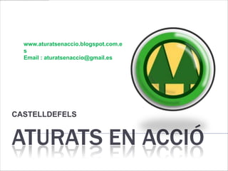 www.aturatsenaccio.blogspot.com.e
  s
  Email : aturatsenaccio@gmail.es




CASTELLDEFELS


ATURATS EN ACCIÓ
 
