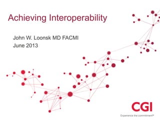 Achieving Interoperability
John W. Loonsk MD FACMI
June 2013
 