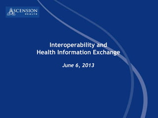 Interoperability and
Health Information Exchange
June 6, 2013
 