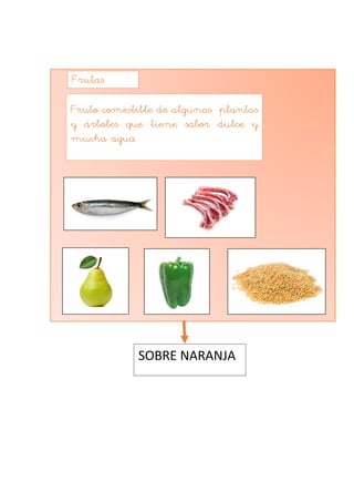 Frutas
Fruto comestible de algunas plantas
y árboles que tiene sabor dulce y
mucha agua
SOBRE NARANJA
 
