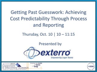 Getting Past Guesswork: Achieving
Cost Predictability Through Process
and Reporting
Thursday, Oct. 10 | 10 – 11:15
Presented by
 