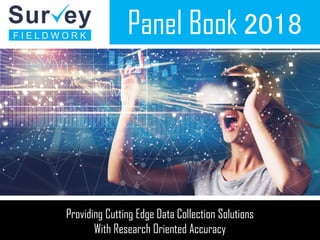 Panel Book 2018
Providing Cutting Edge Data Collection Solutions
With Research Oriented Accuracy
 