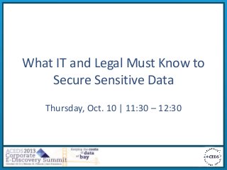 What IT and Legal Must Know to
Secure Sensitive Data
Thursday, Oct. 10 | 11:30 – 12:30
 