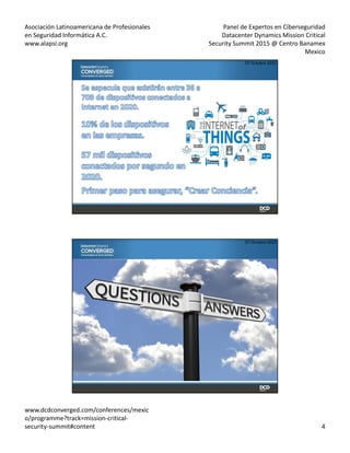 Asociación Latinoamericana de Profesionales
en Seguridad Informática A.C.
www.alapsi.org
Panel de Expertos en Ciberseguridad
Datacenter Dynamics Mission Critical
Security Summit 2015 @ Centro Banamex
Mexico
www.dcdconverged.com/conferences/mexic
o/programme?track=mission-critical-
security-summit#content 4
07 Octubre 2015
07 Octubre 2015
 