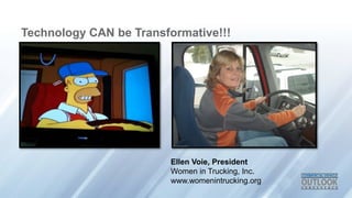 Technology CAN be Transformative!!!
Ellen Voie, President
Women in Trucking, Inc.
www.womenintrucking.org
 