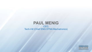 PAUL MENIG
CEO,
Tech-I-M (Chief ENG DTNA Mechatronics)
 