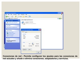 Conexiones de red - Permite configurar los ajustes para las conexiones de 
red actuales y añade o elimina conexiones, adaptadores y servicios. 
 