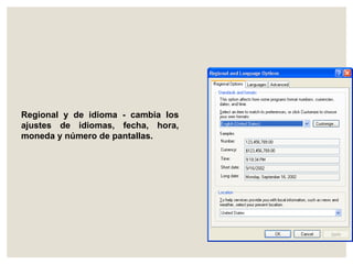 Regional y de idioma - cambia los 
ajustes de idiomas, fecha, hora, 
moneda y número de pantallas. 
 