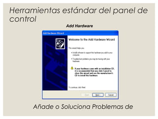Herramientas estándar del panel de 
control 
Add Hardware 
Añade o Soluciona Problemas de 
 