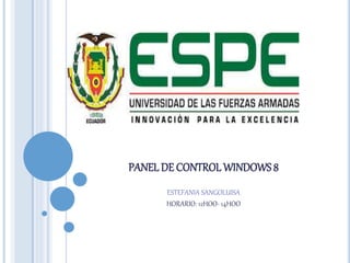 PANEL DE CONTROL WINDOWS 8 
ESTEFANIA SANGOLUISA 
HORARIO: 12HOO- 14HOO 
 