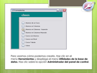 Pero veamos cómo podemos crearlo. Haz clic en el
menú Herramientas y despliega el menú Utilidades de la base de
datos. Haz clic sobre la opción Administrador del panel de control.
 