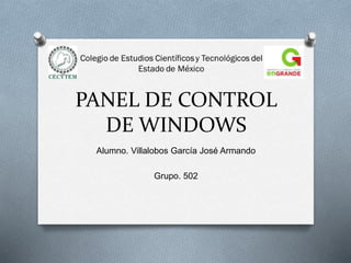 PANEL DE CONTROL
DE WINDOWS
Alumno. Villalobos García José Armando
Grupo. 502
 