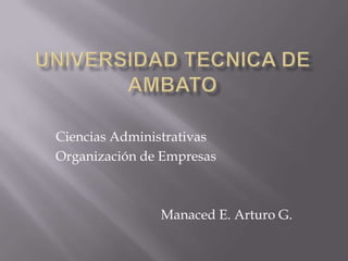Ciencias Administrativas
Organización de Empresas



               Manaced E. Arturo G.
 