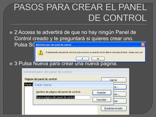    2 Access te advertirá de que no hay ningún Panel de
    Control creado y te preguntará si quieres crear uno.
    Pulsa Sí.


   3 Pulsa Nueva para crear una nueva página.
 