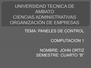 TEMA: PANELES DE CONTROL

          COMPUTACION 1

     NOMBRE: JOHN ORTIZ
    SEMESTRE: CUARTO “B”
 