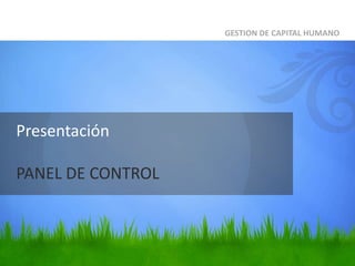 GESTION DE CAPITAL HUMANO




Presentación

PANEL DE CONTROL
 