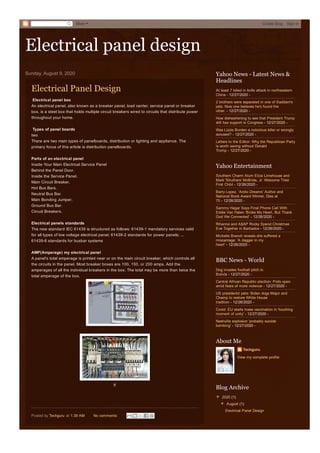 Electrical panel design
Sunday, August 9, 2020
Posted by Techguru at 1:39 AM  No comments: 
Electrical Panel Design
 Electrical panel box
An electrical panel, also known as a breaker panel, load center, service panel or breaker
box, is a steel box that holds multiple circuit breakers wired to circuits that distribute power
throughout your home.
 Types of panel boards 
two
There are two main types of panelboards, distribution or lighting and appliance. The
primary focus of this article is distribution panelboards.
Parts of an electrical panel
Inside Your Main Electrical Service Panel 
Behind the Panel Door. 
Inside the Service Panel.
Main Circuit Breaker. 
Hot Bus Bars.
Neutral Bus Bar. 
Main Bonding Jumper. 
Ground Bus Bar. 
Circuit Breakers.
Electrical panels standards
The new standard IEC 61439 is structured as follows: 61439­1 mandatory services valid
for all types of low voltage electrical panel; 61439­2 standards for power panels; ...
61439­6 standards for busbar systems
AMP(Amperage) my electrical panel 
A panel's total amperage is printed near or on the main circuit breaker, which controls all
the circuits in the panel. Most breaker boxes are 100, 150, or 200 amps. Add the
amperages of all the individual breakers in the box. The total may be more than twice the
total amperage of the box.
If
At least 7 killed in knife attack in northeastern
China ­ 12/27/2020 ­ 
2 brothers were separated in one of Saddam's
jails. Now one believes he's found the
other. ­ 12/27/2020 ­ 
How disheartening to see that President Trump
still has support in Congress ­ 12/27/2020 ­ 
Was Lizzie Borden a notorious killer or wrongly
accused? ­ 12/27/2020 ­ 
Letters to the Editor: Why the Republican Party
is worth saving without Donald
Trump ­ 12/27/2020 ­ 
Yahoo News ­ Latest News &
Headlines
Southern Charm Alum Eliza Limehouse and
Mark 'Struthers' McBride, Jr. Welcome Their
First Child ­ 12/26/2020 ­ 
Barry Lopez, ‘Arctic Dreams’ Author and
National Book Award Winner, Dies at
75 ­ 12/26/2020 ­ 
Sammy Hagar Says Final Phone Call With
Eddie Van Halen ‘Broke My Heart, But Thank
God We Connected’ ­ 12/26/2020 ­ 
Rihanna and A$AP Rocky Spend Christmas
Eve Together in Barbados ­ 12/26/2020 ­ 
Michelle Branch reveals she suffered a
miscarriage: 'A dagger in my
heart' ­ 12/26/2020 ­ 
Yahoo Entertainment
Dog invades football pitch in
Bolivia ­ 12/27/2020 ­ 
Central African Republic election: Polls open
amid fears of more violence ­ 12/27/2020 ­ 
US presidents' pets: Biden dogs Major and
Champ to restore White House
tradition ­ 12/26/2020 ­ 
Covid: EU starts mass vaccination in 'touching
moment of unity' ­ 12/27/2020 ­ 
Nashville explosion 'probably suicide
bombing' ­ 12/27/2020 ­ 
BBC News ­ World
Techguru
View my complete profile
About Me
▼  2020 (1)
▼  August (1)
Electrical Panel Design
Blog Archive
More  Create Blog   Sign In
 