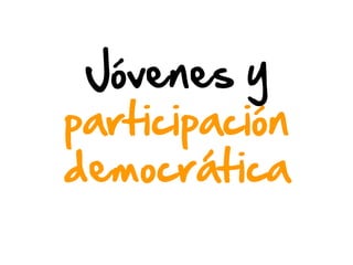 Jóvenes y
participación
democrática
 