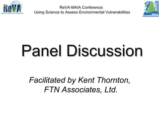 Panel DiscussionPanel Discussion
Facilitated by Kent Thornton,
FTN Associates, Ltd.
ReVA-MAIA Conference:
Using Science to Assess Environmental Vulnerabilities
 