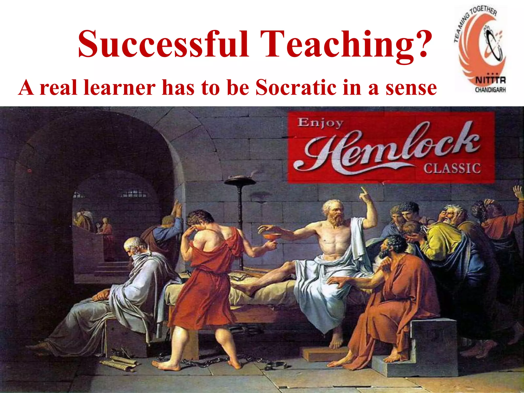 Successful Teaching?
24
A real learner has to be Socratic in a sense
 
