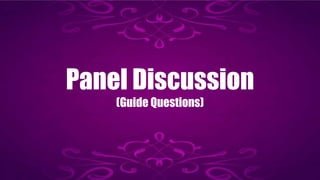Panel Discussion
(Guide Questions)
 