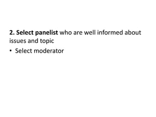 2. Select panelist who are well informed about
issues and topic
• Select moderator
 