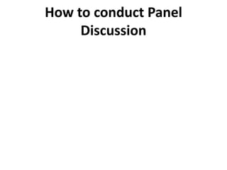 How to conduct Panel
Discussion
 