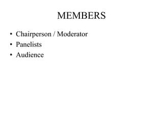 MEMBERS
• Chairperson / Moderator
• Panelists
• Audience
 